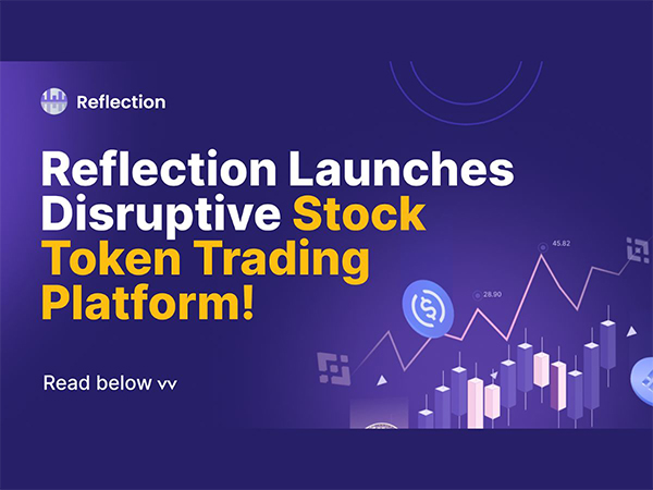 Reflection Launches Disruptive Stock Token Trading Platform, Empowering Investors Worldwide