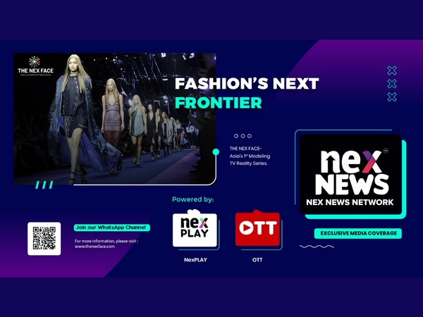 The Nex Face: Asia’s First Modeling Reality TV Series Set to Transform Fashion and Entertainment