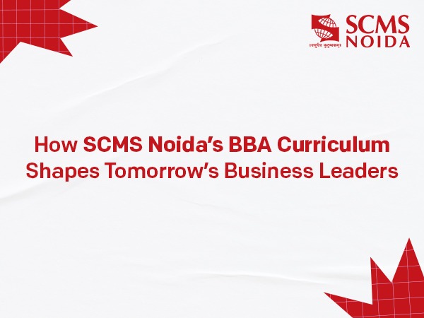 SET 2025 Applications Live: SCMS NOIDA’s BBA Programme Prepares Students for the Global Business Landscape