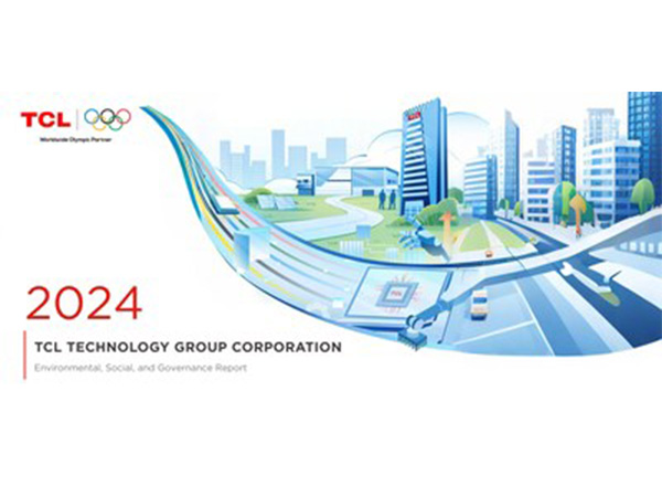 TCL Technology Releases 2024 ESG Report Showcasing Commitment to Building a Sustainable Future