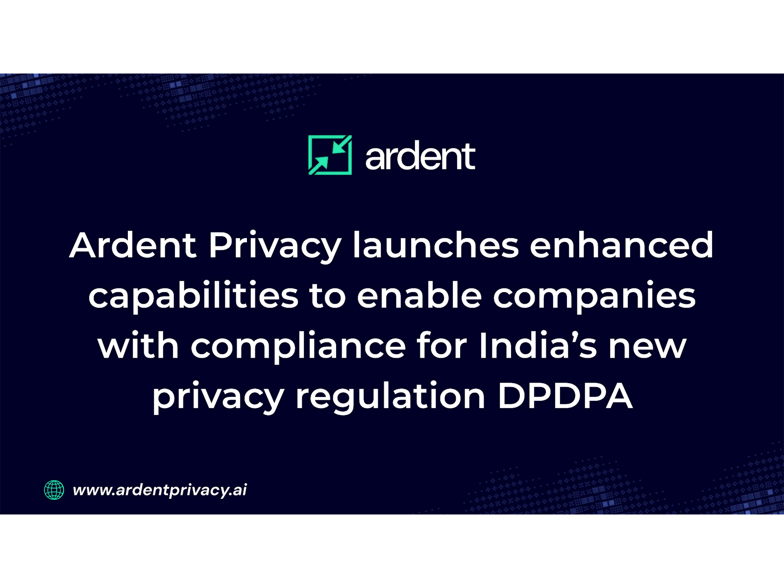 Ardent Privacy launches enhanced capabilities to enable companies with compliance for India’s new privacy regulation DPDPA