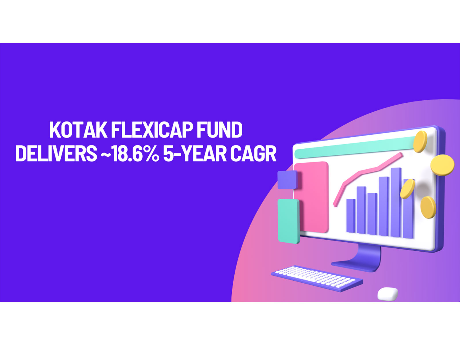 Kotak Flexicap Fund Delivers ~18.6% 5-Year CAGR, Outpacing Benchmark for Direct Growth Investors