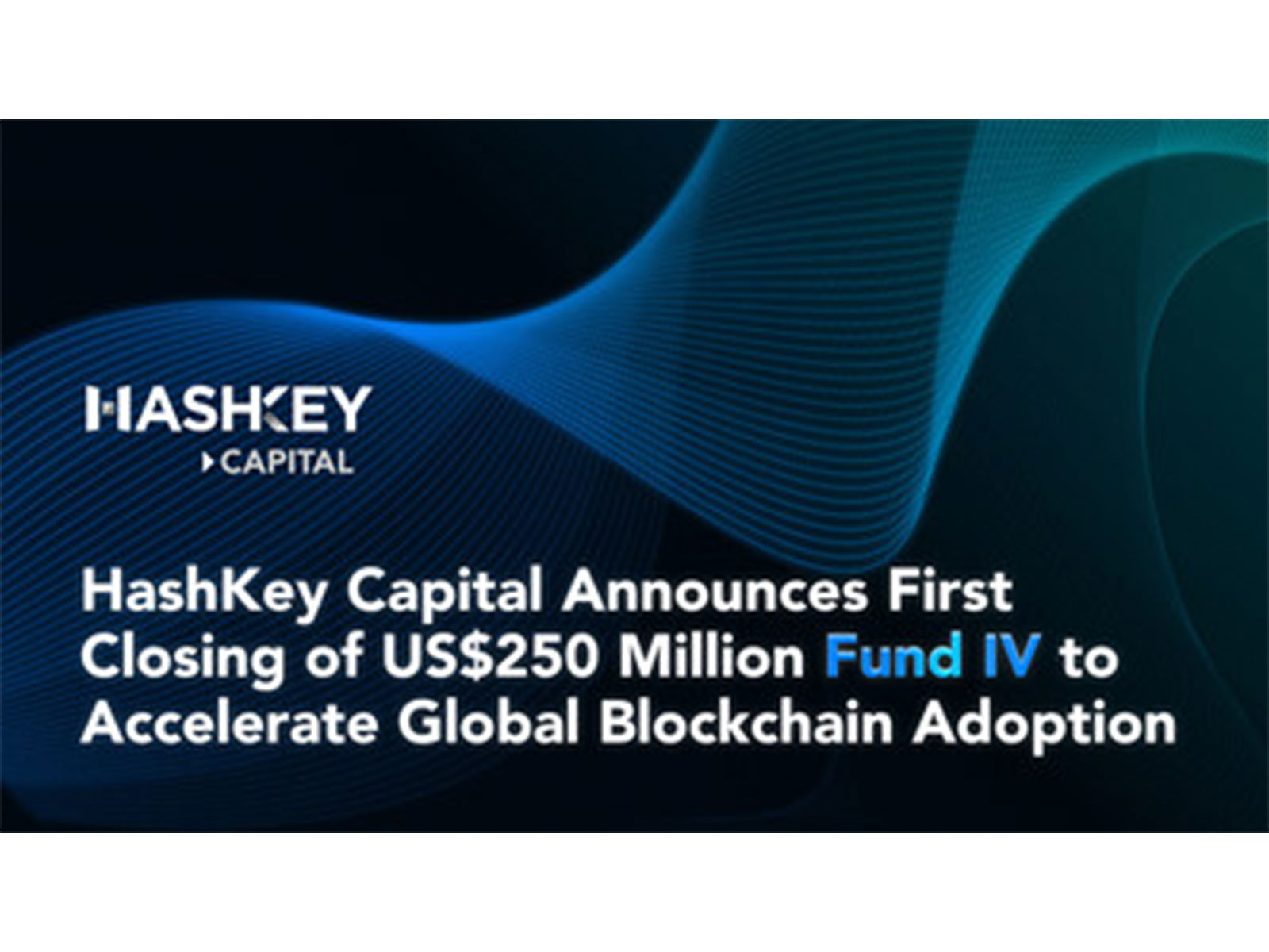 HashKey Capital Announces First Closing of US$250 Million Fund IV to Accelerate Global Blockchain Adoption