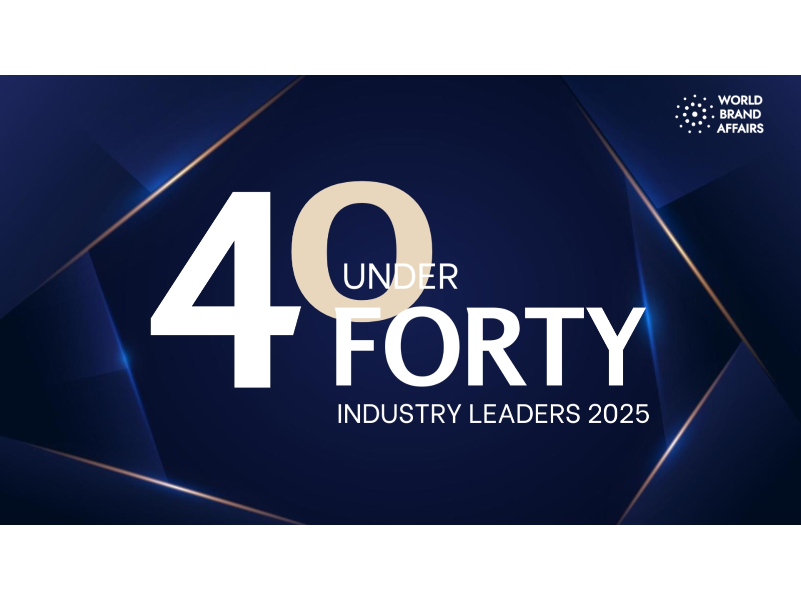 40 Under 40: The Leaders Redefining Industries in 2025 40 Under 40: The Leaders Redefining Industries in 2025
