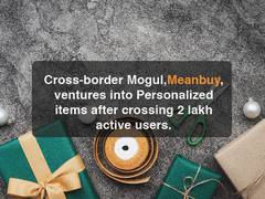 
      
      Cross-border Mogul, Meanbuy.com, ventures into personalized items
      
      