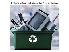 
      
      E- Waste Industry in India : A view from an Advisor
      
      