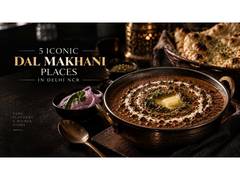 5 Iconic Dal Makhani Places In Delhi NCR